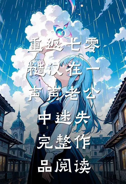 重返七零：糙汉在一声声老公中迷失完整作品阅读