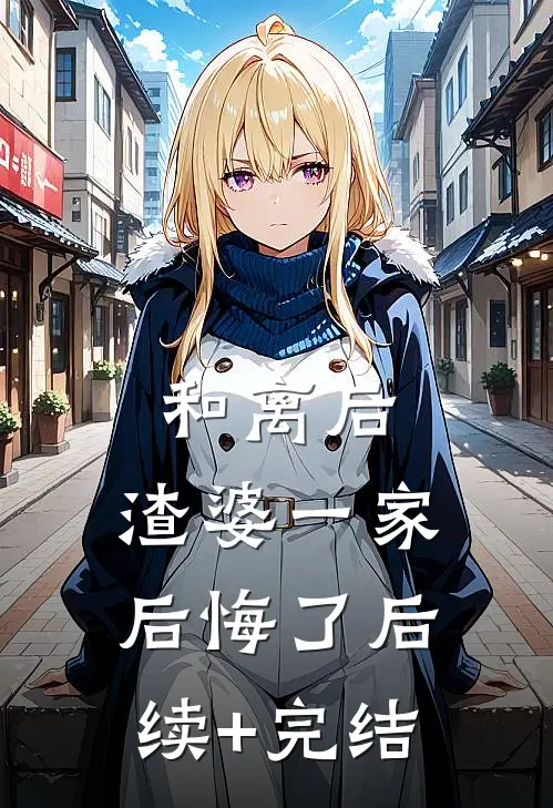 和离后，渣婆一家后悔了后续+完结