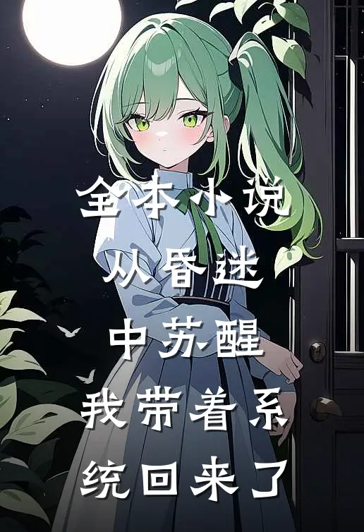 全本小说从昏迷中苏醒，我带着系统回来了