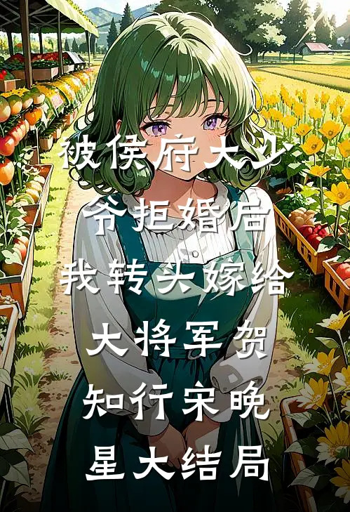被侯府大少爷拒婚后，我转头嫁给大将军贺知行宋晚星大结局
