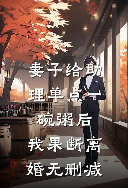 妻子给助理单点一碗粥后，我果断离婚无删减