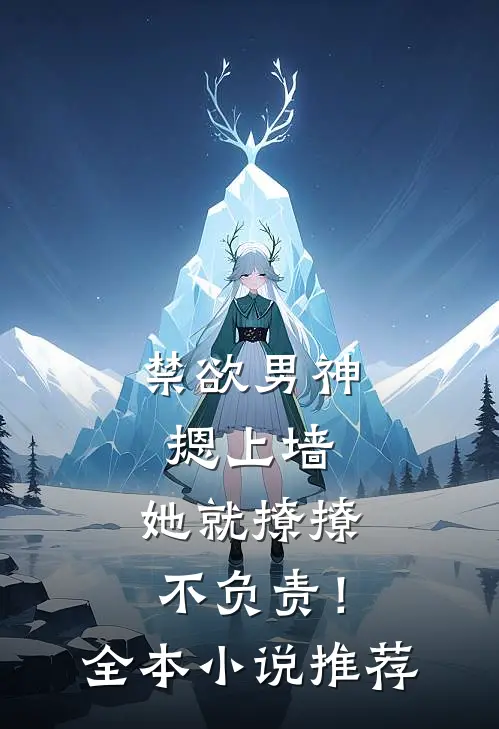 禁欲男神摁上墙，她就撩撩不负责！全本小说推荐