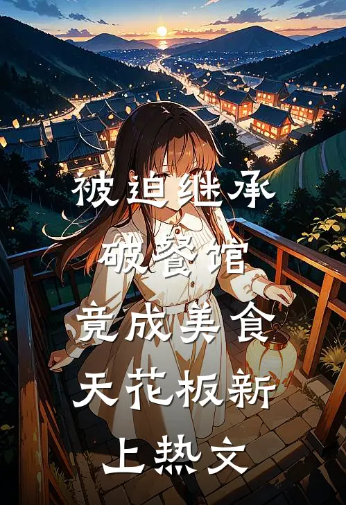 被迫继承破餐馆，竟成美食天花板新上热文