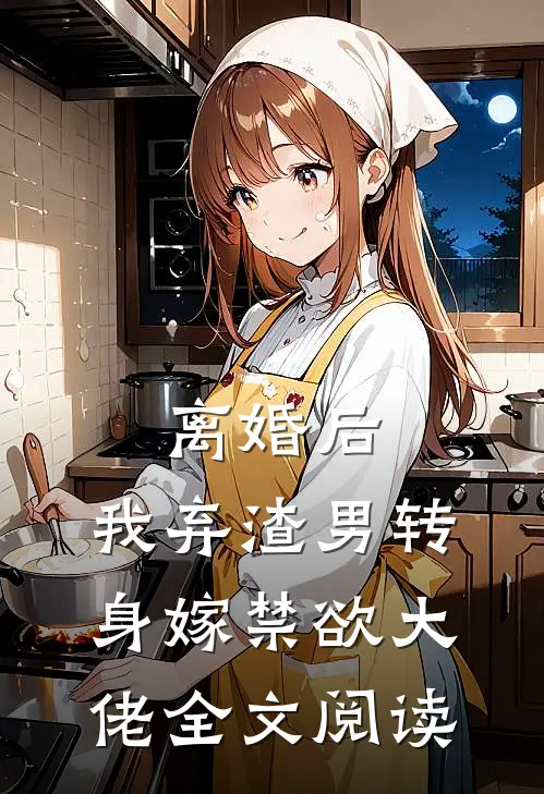 离婚后，我弃渣男转身嫁禁欲大佬全文阅读