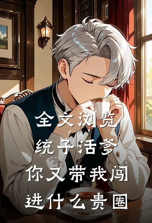 全文浏览统子活爹，你又带我闯进什么贵圈