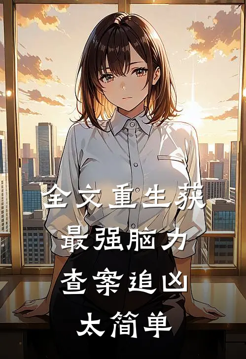 全文重生获最强脑力，查案追凶太简单