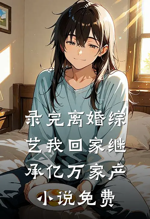 录完离婚综艺我回家继承亿万家产小说免费