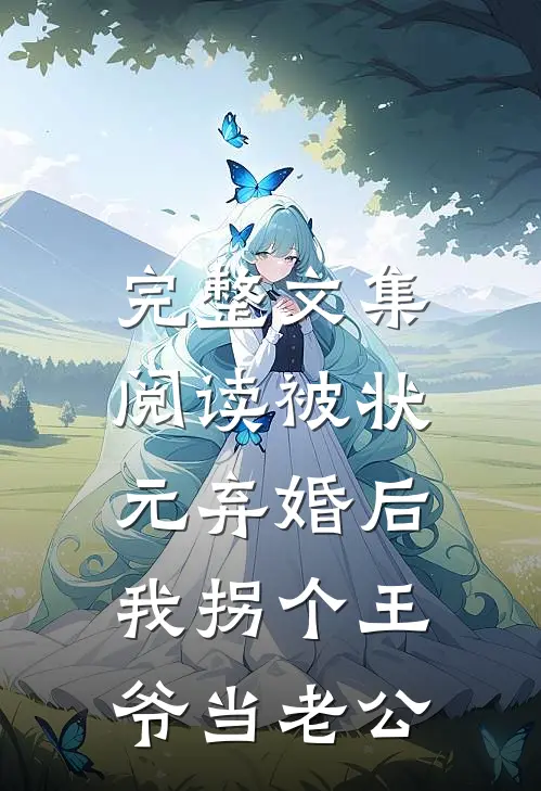 完整文集阅读被状元弃婚后，我拐个王爷当老公