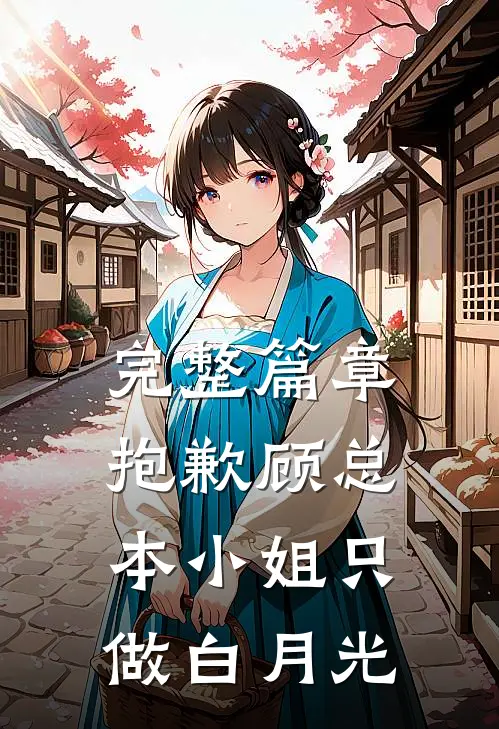 完整篇章抱歉顾总，本小姐只做白月光