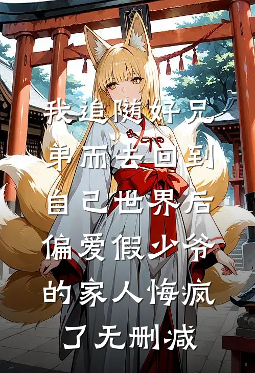 我追随好兄弟而去回到自己世界后，偏爱假少爷的家人悔疯了无删减