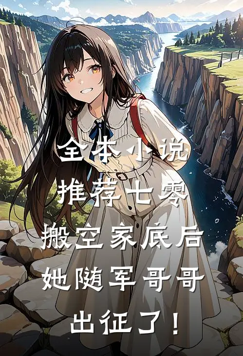 全本小说推荐七零：搬空家底后，她随军哥哥出征了！