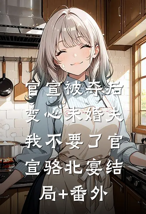 官宣被夺后，变心未婚夫我不要了官宣骆北宴结局+番外