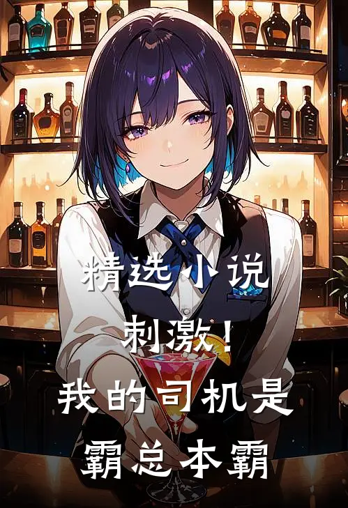精选小说刺激！我的司机是霸总本霸