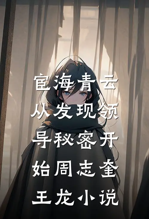 宦海青云：从发现领导秘密开始周志奎王龙小说
