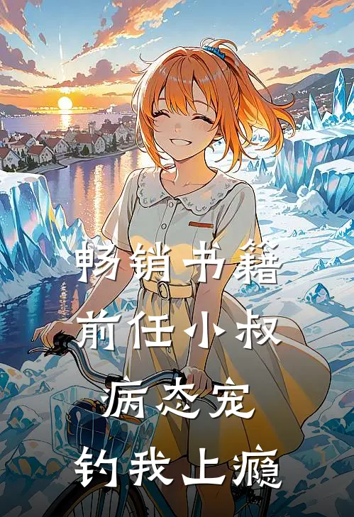 畅销书籍前任小叔病态宠，钓我上瘾