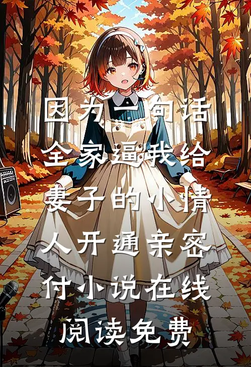 因为一句话，全家逼我给妻子的小情人开通亲密付小说在线阅读免费