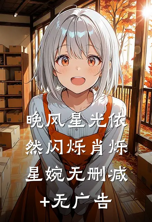 晚风星光依然闪烁肖烁星婉无删减+无广告