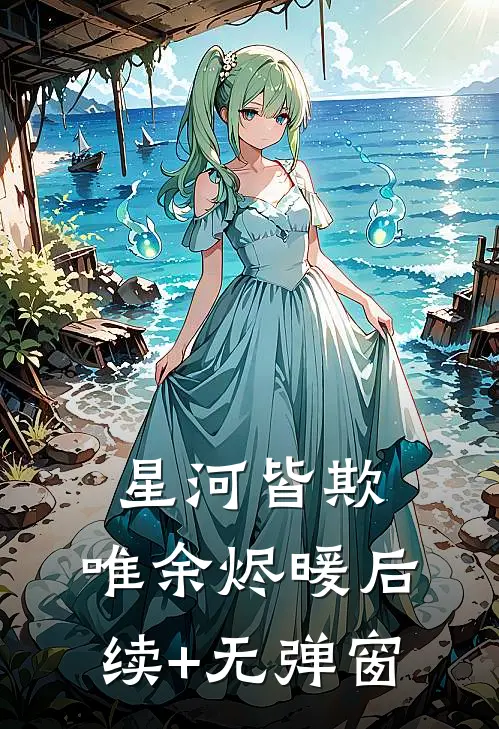 星河皆欺，唯余烬暖后续+无弹窗