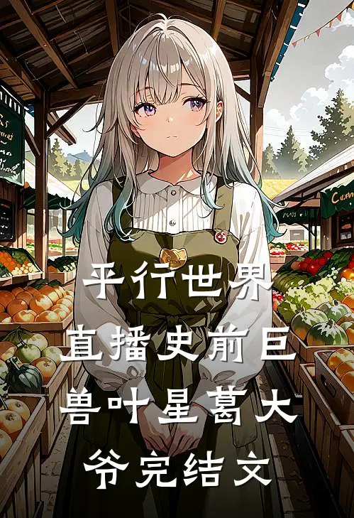 平行世界：直播史前巨兽叶星葛大爷完结文