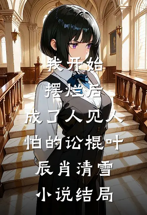 我开始摆烂后，成了人见人怕的讼棍叶辰肖清雪小说结局
