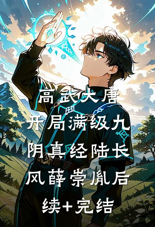 高武大唐：开局满级九阴真经陆长风薛崇胤后续+完结