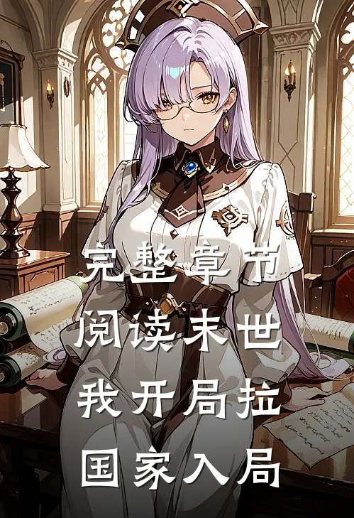 完整章节阅读末世：我开局拉国家入局