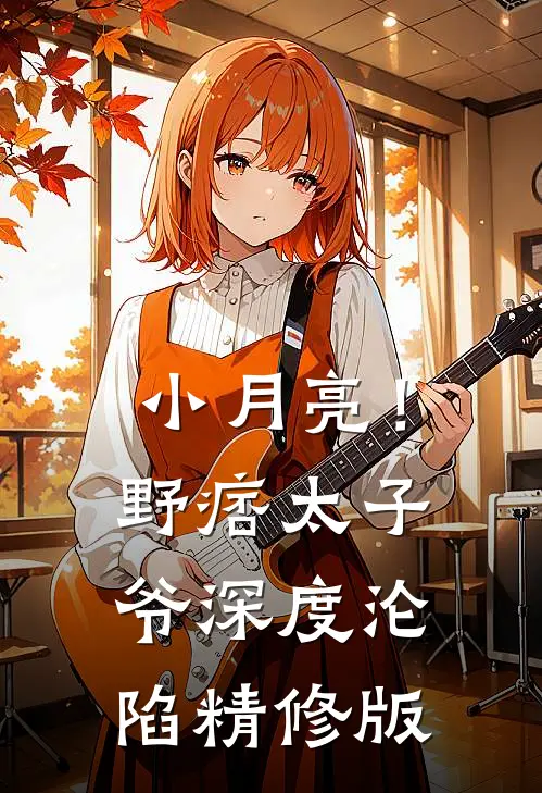 小月亮！野痞太子爷深度沦陷精修版