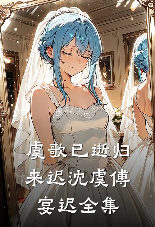 虞歌已逝归来迟沈虞傅宴迟全集