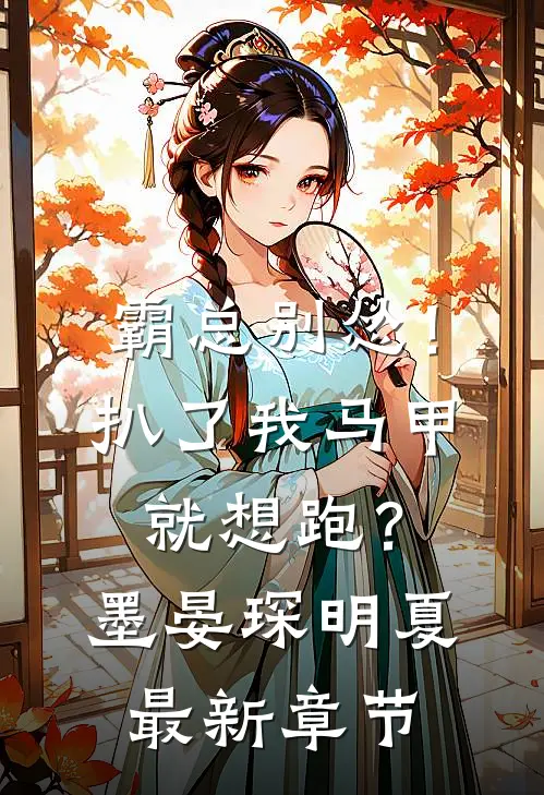 霸总别怂！扒了我马甲就想跑？墨晏琛明夏最新章节