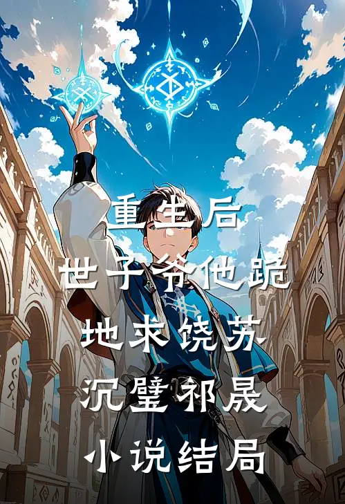 重生后，世子爷他跪地求饶苏沉璧祁晟小说结局
