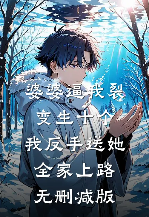 婆婆逼我裂变生十个，我反手送她全家上路无删减版