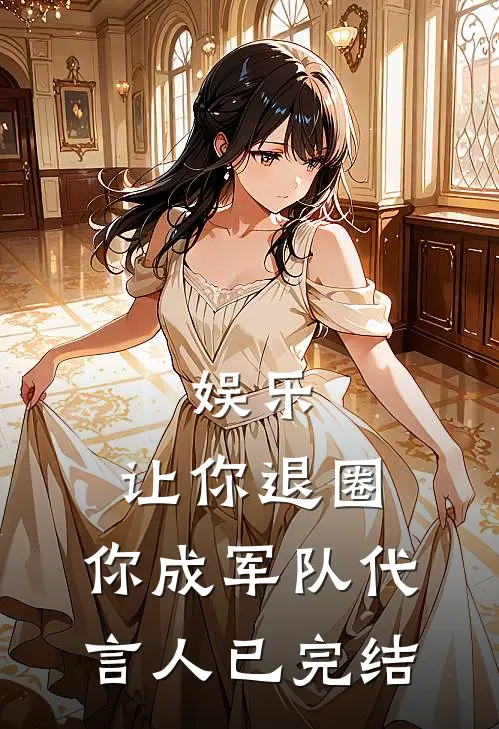 娱乐：让你退圈，你成军队代言人已完结