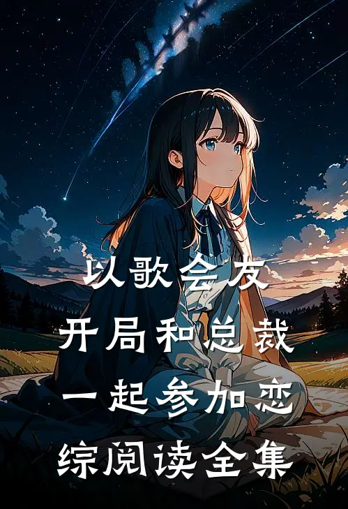 以歌会友：开局和总裁一起参加恋综阅读全集