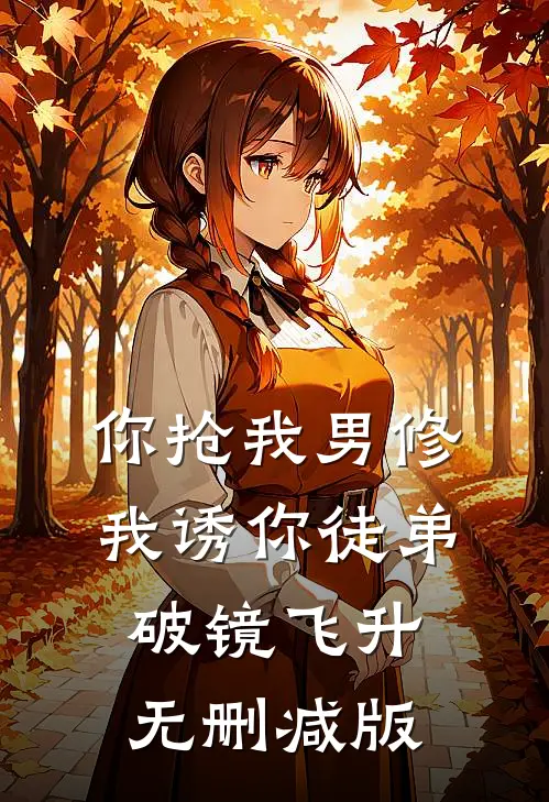 你抢我男修，我诱你徒弟破镜飞升无删减版