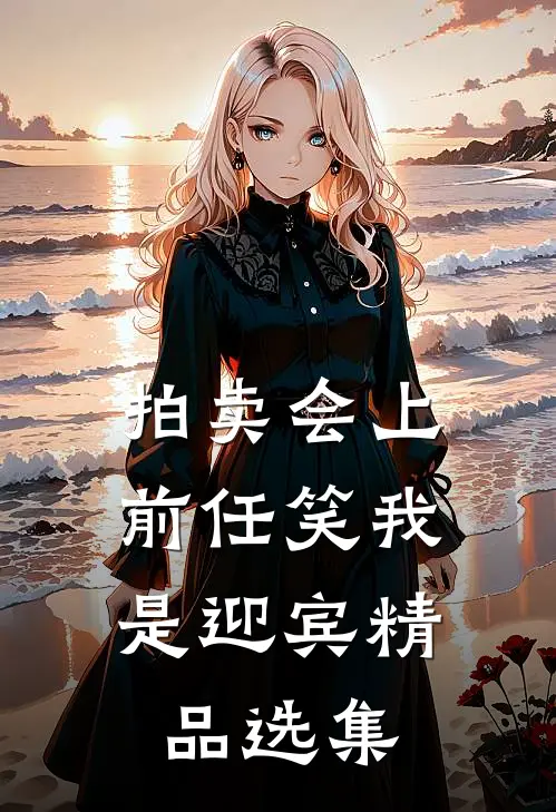 拍卖会上，前任笑我是迎宾精品选集