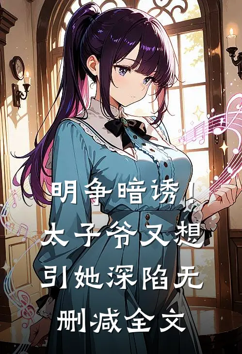 明争暗诱！太子爷又想引她深陷无删减全文