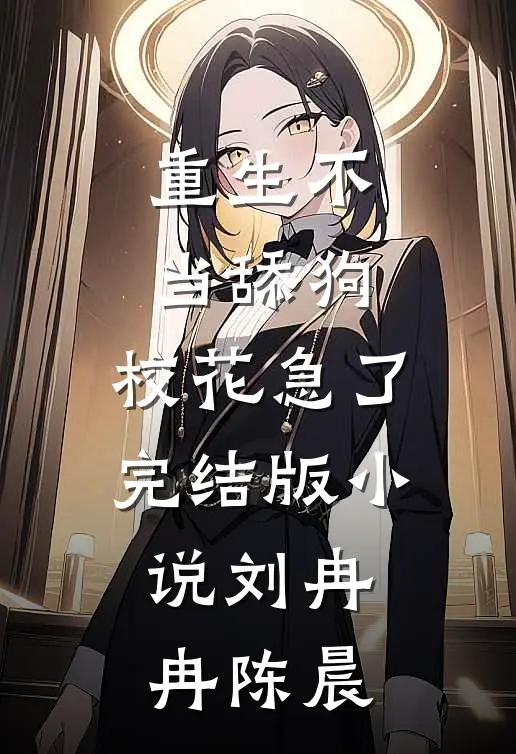 重生不当舔狗，校花急了完结版小说刘冉冉陈晨