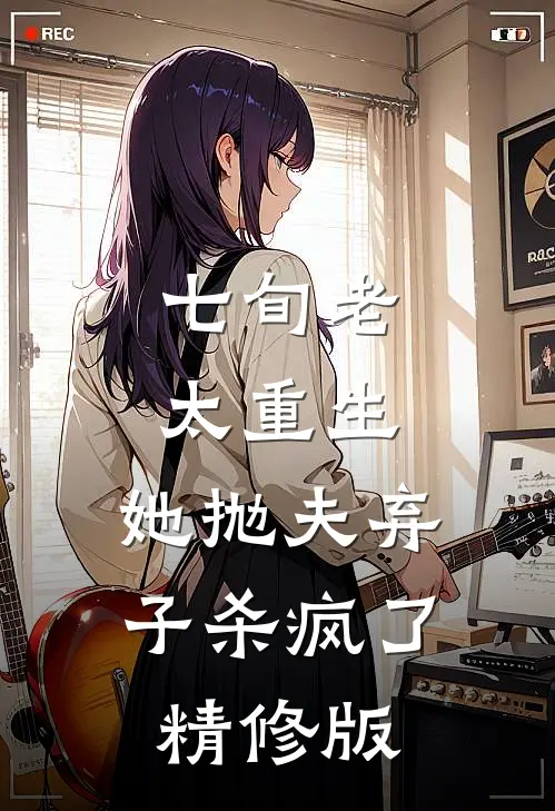 七旬老太重生，她抛夫弃子杀疯了精修版