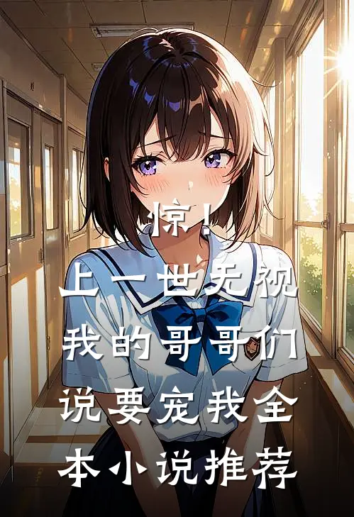 惊！上一世无视我的哥哥们说要宠我全本小说推荐