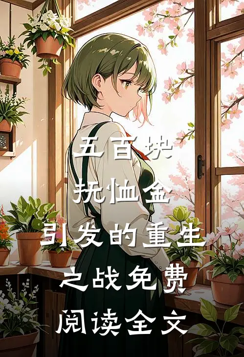 五百块抚恤金，引发的重生之战免费阅读全文