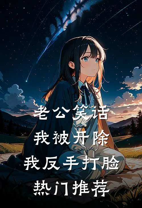 老公笑话我被开除，我反手打脸热门推荐
