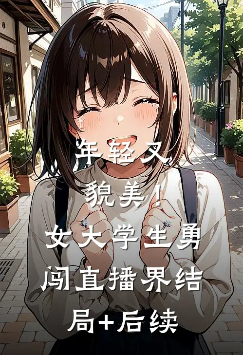 年轻又貌美！女大学生勇闯直播界结局+后续