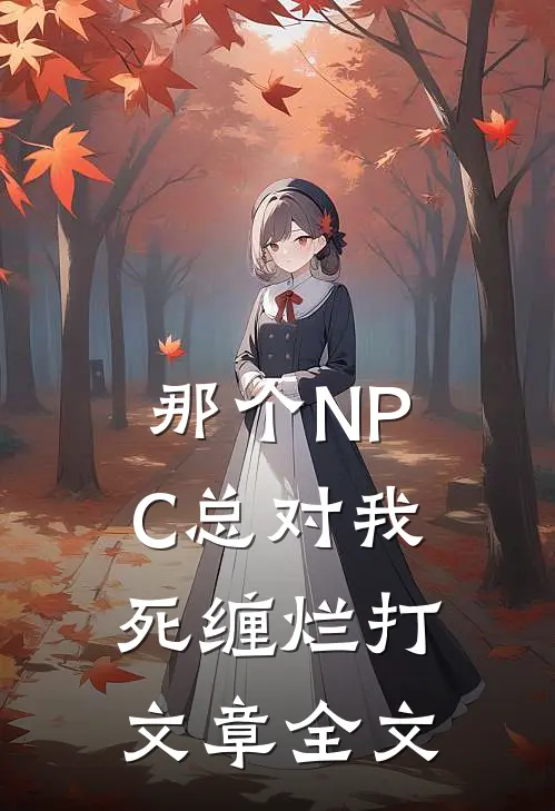 那个NPC总对我死缠烂打文章全文