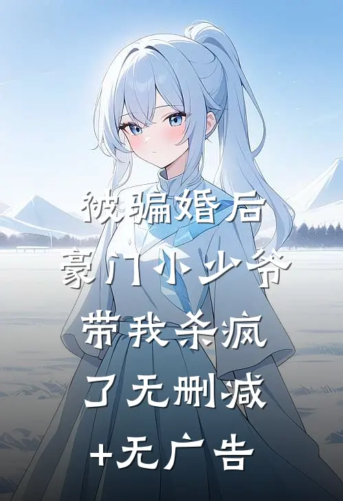 被骗婚后：豪门小少爷带我杀疯了无删减+无广告