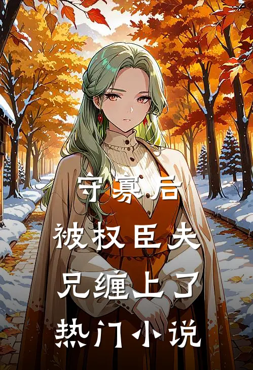 守寡后，被权臣夫兄缠上了热门小说