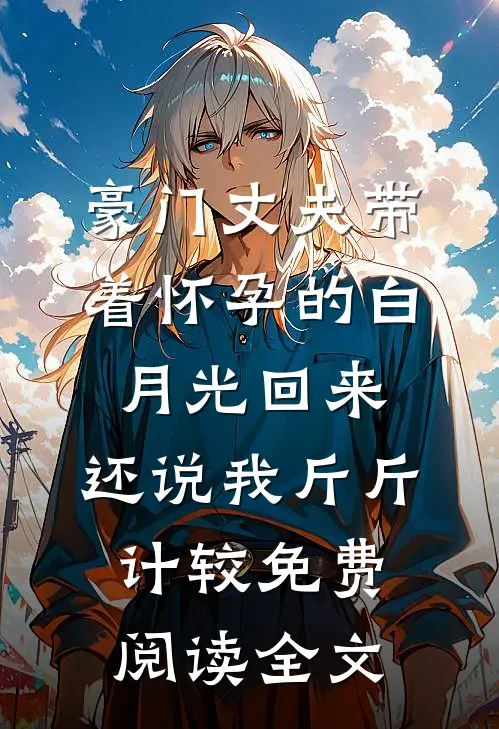 豪门丈夫带着怀孕的白月光回来，还说我斤斤计较免费阅读全文