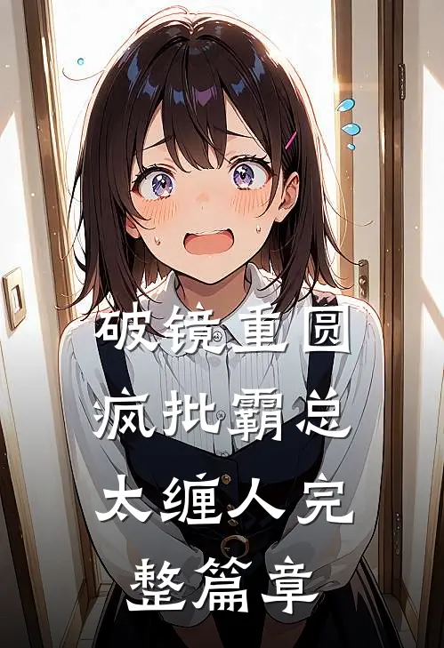 破镜重圆：疯批霸总太缠人完整篇章