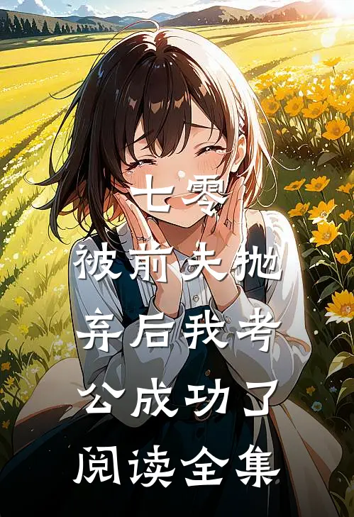 七零：被前夫抛弃后我考公成功了阅读全集