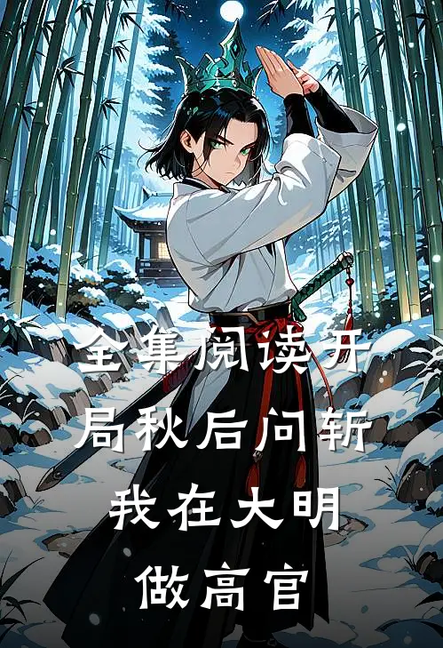 全集阅读开局秋后问斩，我在大明做高官