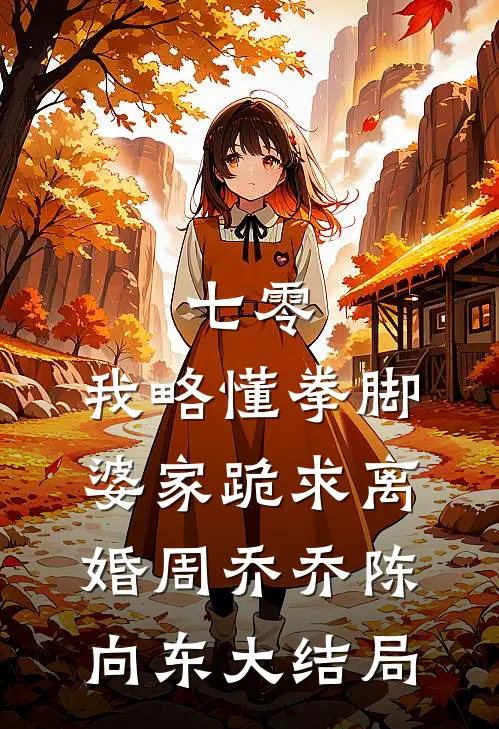 七零：我略懂拳脚，婆家跪求离婚周乔乔陈向东大结局
